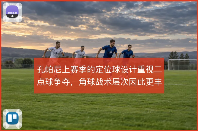 孔帕尼上赛季的定位球设计重视二点球争夺，角球战术层次因此更丰富