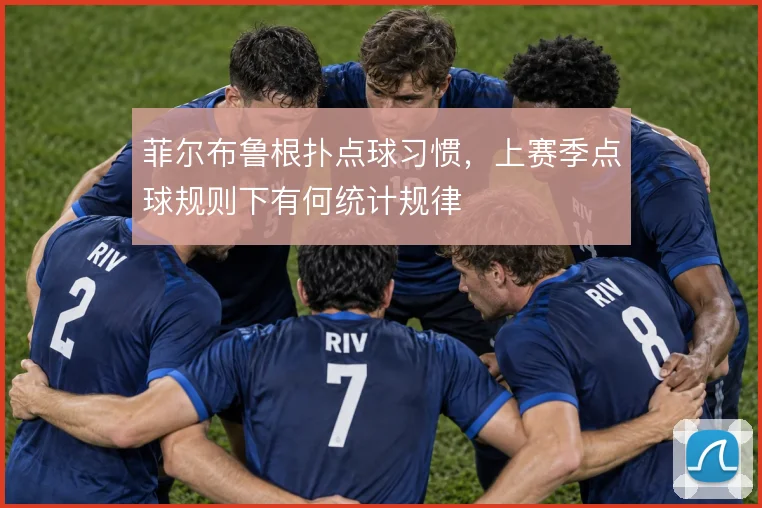 菲尔布鲁根扑点球习惯,上赛季点球规则下有何统计规律