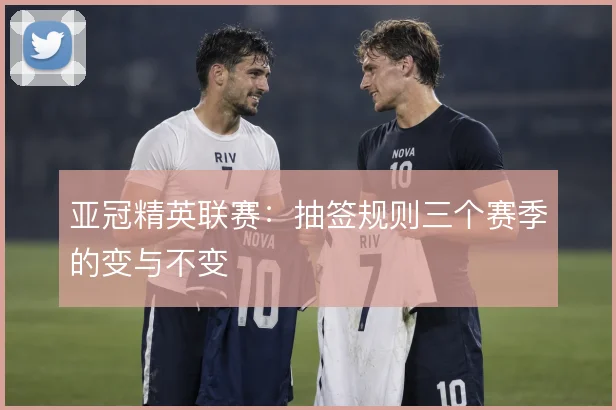 亚冠精英联赛:抽签规则三个赛季的变与不变