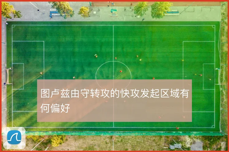 图卢兹由守转攻的快攻发起区域有何偏好