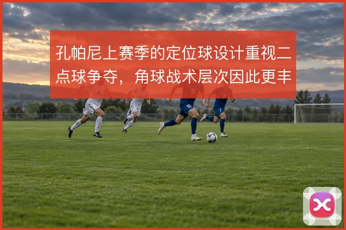 孔帕尼上赛季的定位球设计重视二点球争夺，角球战术层次因此更丰富